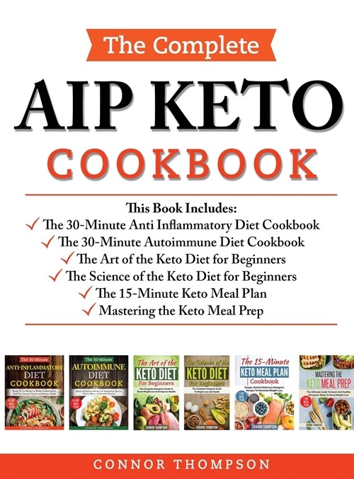 The Complete AIP Keto Cookbook: Includes: The Anti-Inflammatory Diet, The Autoimmune Diet, The Science of the Keto Diet, The Art of the Keto Diet, The (Hardcover)