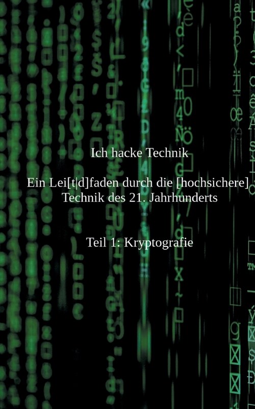 Ich hacke Technik: Ein Lei[td]faden durch die [hochsichere] Technik des 21. Jahrhunderts (Paperback)