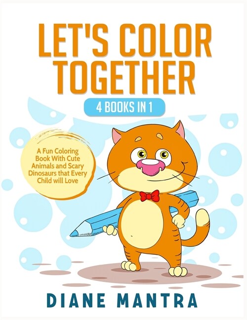 Lets Color Together: 4 Books in 1: A Fun Coloring Book With Cute Animals and Scary Dinosaurs that Every Child will Love (Paperback)