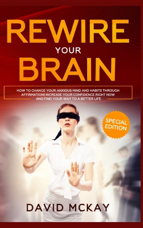 Rewire Your Brain: How to Change Your Anxious Mind and Habits through Affirmation! Increase Your Confidence Right Now and Find Your Way t (Hardcover)