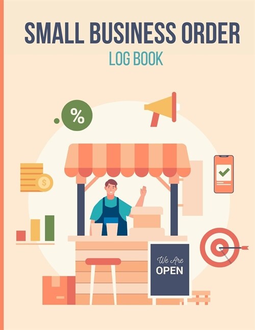 Small Business Order Log Book: Sales Order Log To Keep Track of Your Customer, Purchase Order Forms, for Online Businesses and Retail Store (Paperback)