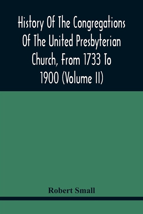 History Of The Congregations Of The United Presbyterian Church, From 1733 To 1900 (Volume Ii) (Paperback)