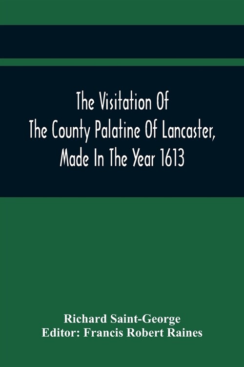 The Visitation Of The County Palatine Of Lancaster, Made In The Year 1613 (Paperback)