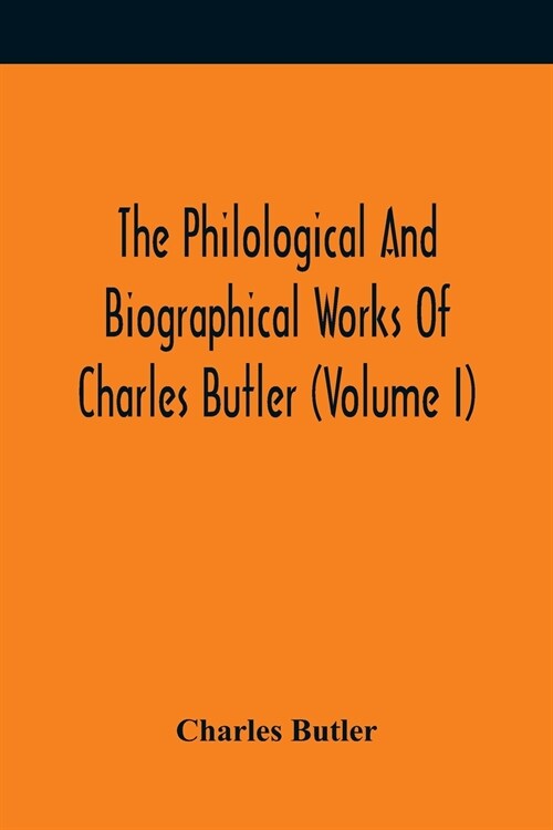 The Philological And Biographical Works Of Charles Butler (Volume I) (Paperback)