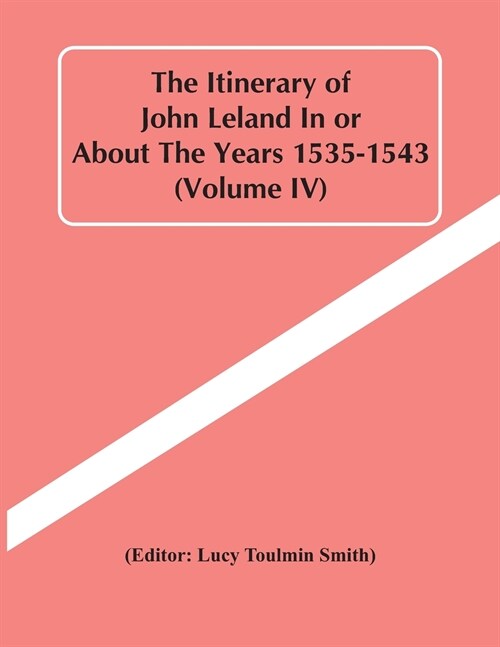 The Itinerary Of John Leland In Or About The Years 1535-1543 (Volume Iv) (Paperback)