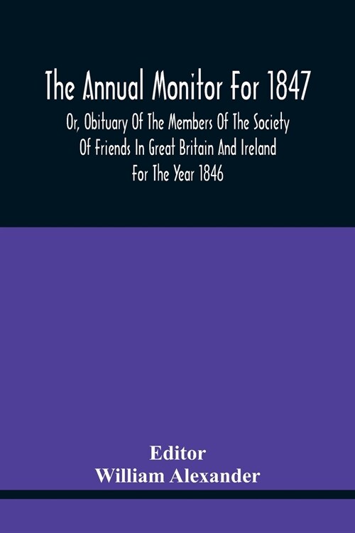 The Annual Monitor For 1847 Or, Obituary Of The Members Of The Society Of Friends In Great Britain And Ireland For The Year 1846 (Paperback)