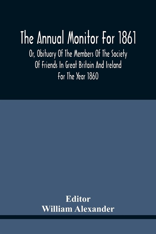 The Annual Monitor For 1861 Or, Obituary Of The Members Of The Society Of Friends In Great Britain And Ireland For The Year 1860 (Paperback)