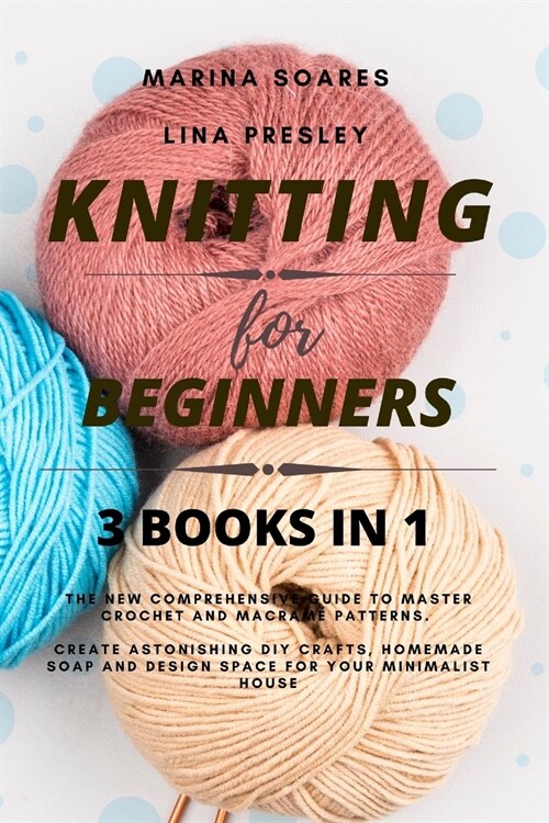 Knitting for Beginners: The New Comprehensive Guide to Master Crochet and Macram?Patterns. Create Astonishing DIY crafts, Homemade soap and D (Paperback)