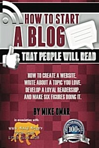 How to Start a Blog That People Will Read: How to Create a Website, Write about a Topic You Love, Develop a Loyal Readership, and Make Six Figures Doi (Paperback)