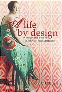 A Life by Design: The Art and Lives of Florence Broadhurst (Paperback)