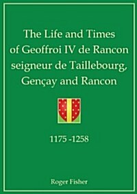 The Life and Times of Geoffroi IV de Rancon Seigneur de Taillebourg, Gencay and Rancon (Paperback)