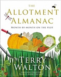 The Allotment Almanac : a month-by-month guide to getting the best from your allotment from much-loved Radio 2 gardener Terry Walton (Hardcover)