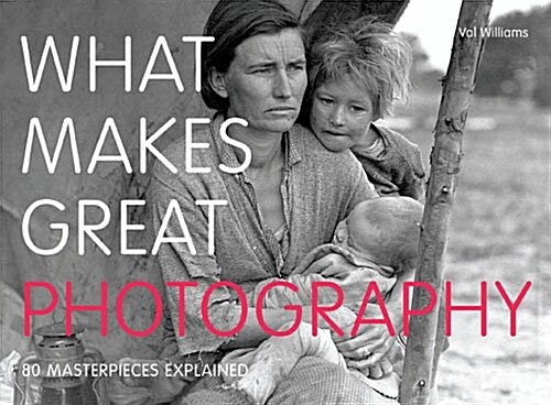 What Makes Great Photography : 80 Masterpieces Explained (Paperback)