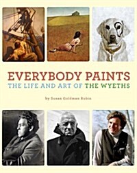 Everybody Paints! the Lives and Art of the Wyeth Family (Hardcover)