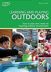 Learning and Playing Outdoors : How to Plan and Create an Inspiring Outdoor Environment (Paperback)