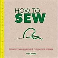 How to Sew : Techniques and Projects for the Complete Beginner (Paperback)