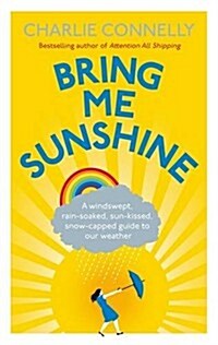 Bring Me Sunshine : A Windswept, Rain-Soaked, Sun-Kissed, Snow-Capped Guide to Our Weather (Paperback)