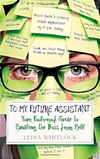 To My Future Assistant : Your Foolproof Guide to Handling the Boss from Hell (Paperback)