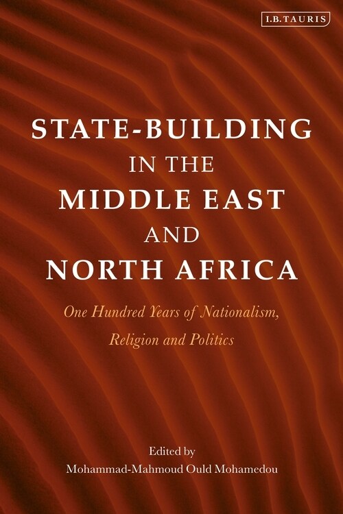 State-Building in the Middle East and North Africa : One Hundred Years of Nationalism, Religion and Politics (Hardcover)