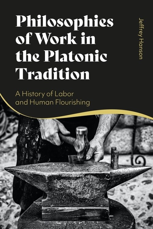 Philosophies of Work in the Platonic Tradition : A History of Labor and Human Flourishing (Hardcover)