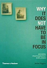 Why It Does Not Have To Be In Focus : Modern Photography Explained (Paperback)