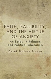 Faith, Fallibility, and the Virtue of Anxiety : An Essay in Religion and Political Liberalism (Paperback)