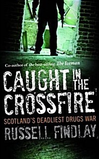Caught in the Crossfire : Scotlands Deadliest Drugs War (Paperback)