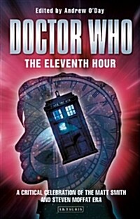Doctor Who - The Eleventh Hour : A Critical Celebration of the Matt Smith and Steven Moffat Era (Paperback)