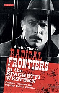 Radical Frontiers in the Spaghetti Western : Politics, Violence and Popular Italian Cinema (Paperback)