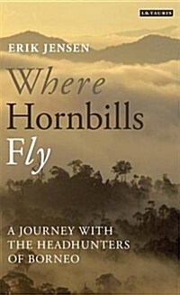 Where Hornbills Fly : A Journey with the Headhunters of Borneo (Paperback)