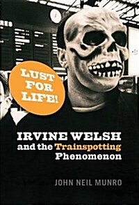Lust for Life : Irvine Welsh and the Trainspotting Phenomenon (Paperback)