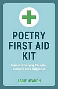 Poetry First Aid Kit : Poems for Everyday Dilemmas, Decisions and Emergencies (Hardcover)