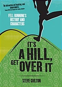 Its a Hill, Get Over it : Fell Runnings History and Characters (Hardcover)
