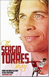 The Sergio Torres Story : From the Brick Factory to the Theatre of Dreams (Paperback)