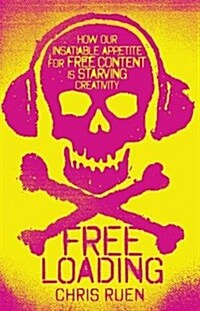 Freeloading : how our insatiable appetite for free content starves creativity (Paperback, New ed)