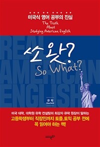 쏘왓? :미국식 영어 공부의 진실 =So what? : the truth about studying American English 