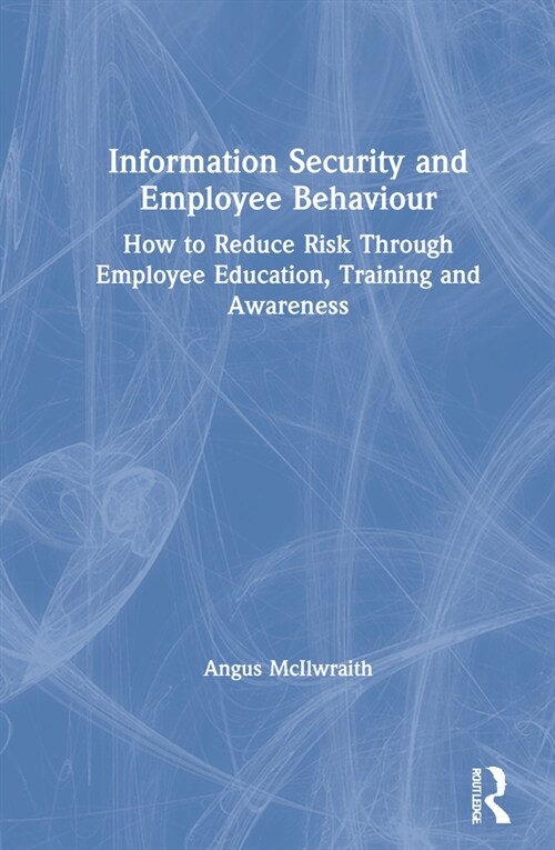 Information Security and Employee Behaviour : How to Reduce Risk Through Employee Education, Training and Awareness (Hardcover, 2 ed)
