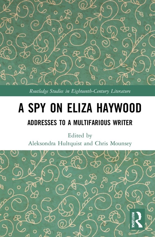 A Spy on Eliza Haywood : Addresses to a Multifarious Writer (Hardcover)