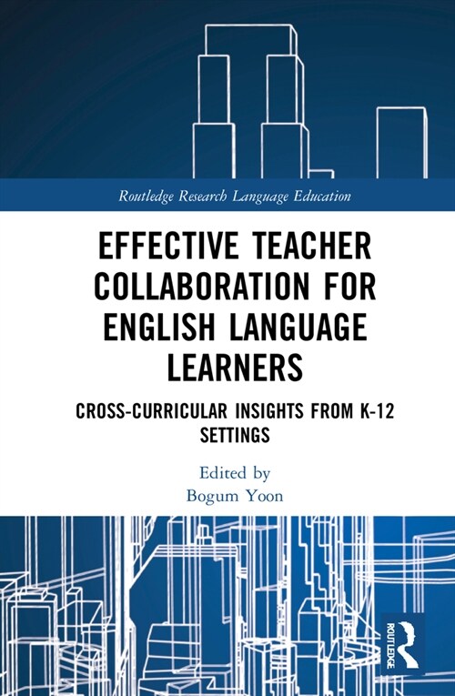 Effective Teacher Collaboration for English Language Learners : Cross-Curricular Insights from K-12 Settings (Hardcover)