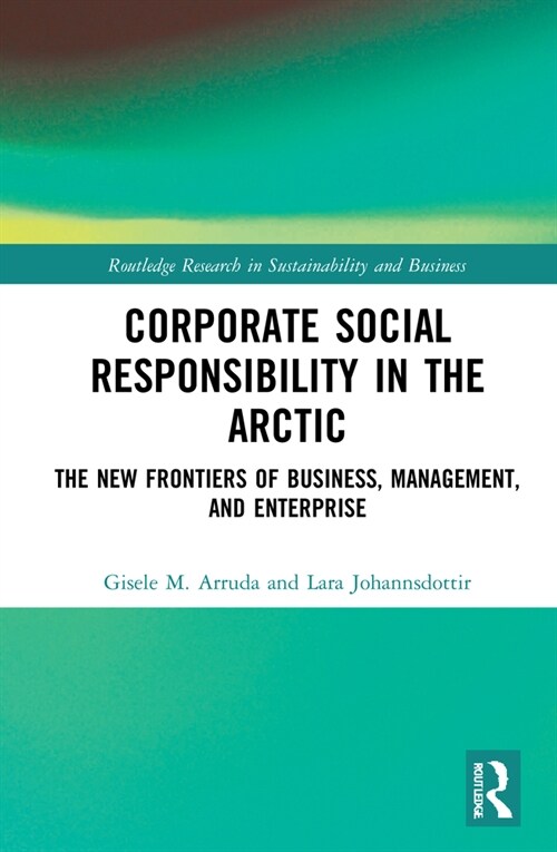 Corporate Social Responsibility in the Arctic : The New Frontiers of Business, Management, and Enterprise (Hardcover)
