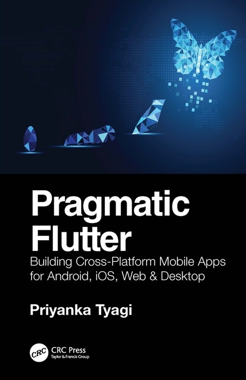 Pragmatic Flutter : Building Cross-Platform Mobile Apps for Android, iOS, Web & Desktop (Hardcover)