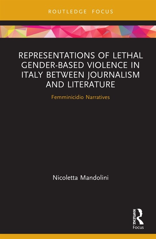 Representations of Lethal Gender-Based Violence in Italy Between Journalism and Literature : Femminicidio Narratives (Hardcover)