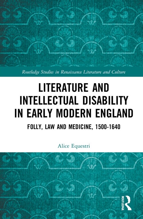 Literature and Intellectual Disability in Early Modern England : Folly, Law and Medicine, 1500-1640 (Hardcover)