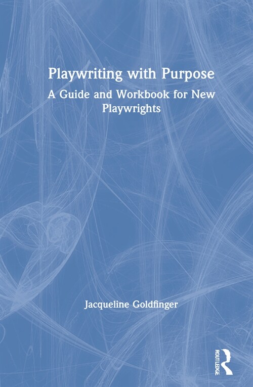 Playwriting with Purpose : A Guide and Workbook for New Playwrights (Hardcover)