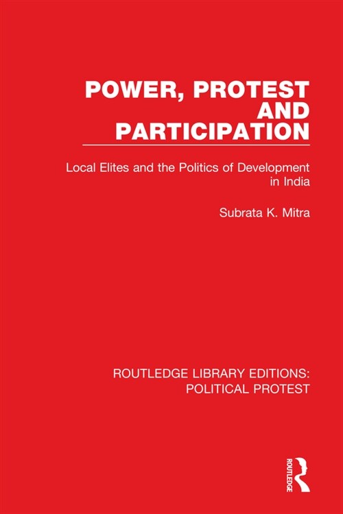 Power, Protest and Participation : Local Elites and the Politics of Development in India (Hardcover)