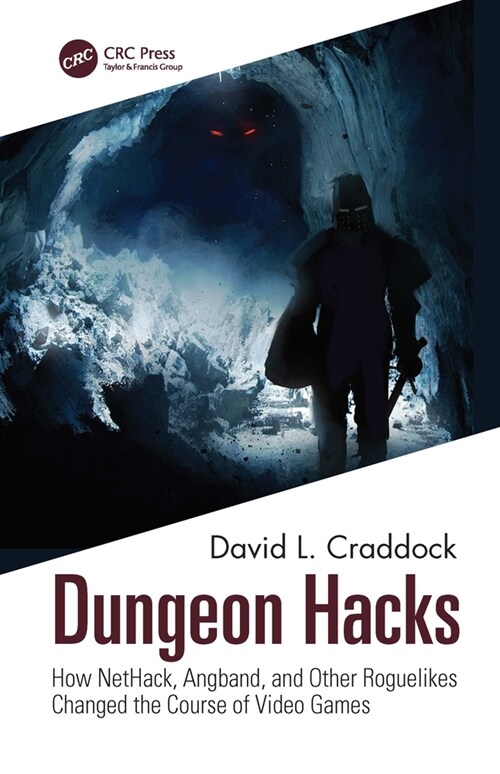 Dungeon Hacks : How NetHack, Angband, and Other Rougelikes Changed the Course of Video Games (Hardcover)