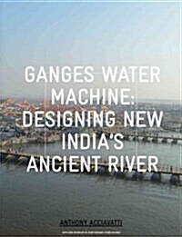 Ganges Water Machine: Designing New Indias Ancient River (Hardcover)