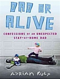 Dad or Alive: Confessions of an Unexpected Stay-At-Home Dad (Audio CD, Library)
