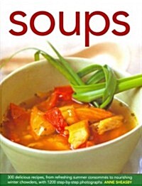Soups : 300 Delicious Recipes, from Refreshing Summer Consommes to Nourishing Winter Chowders, with 1200 Step-by-step Photographs (Hardcover)