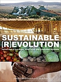 Sustainable Revolution: Permaculture in Ecovillages, Urban Farms, and Communities Worldwide (Paperback)